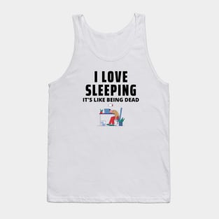 I Love Sleeping, It's Like Being Dead Tank Top